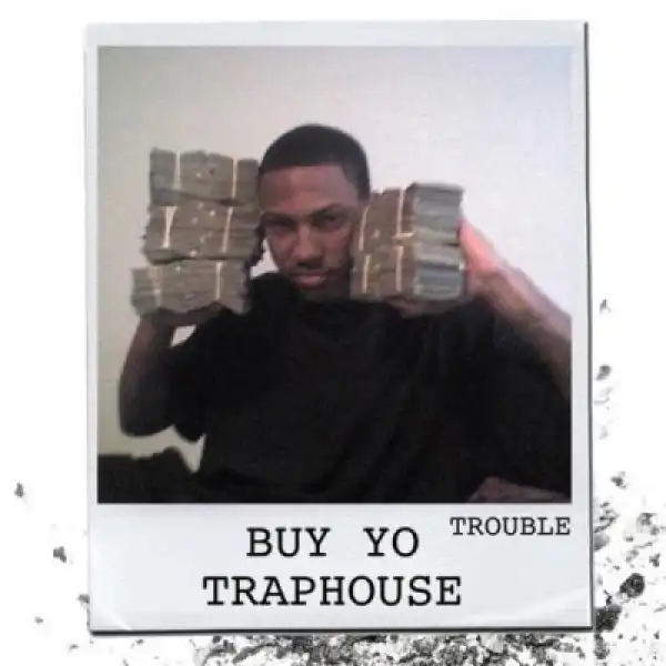 Trouble - Buy Yo Traphouse